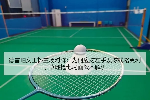 德雷珀女王杯主场对阵：为何应对左手发球线路更利于草地抢七局面战术解析